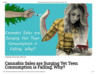 8/8/2020 Cannabis Sales are Surging Yet Teen Consumption is Falling, Why?
https://cannabis.net/blog/opinion/cannabis-sales-are-surging-yet-teen-consumption-is-falling-why 2/15
CANNABIS SALES AND TEEN USE
Cannabis Sales are Surging Yet Teen
Consumption is Falling, Why?
 