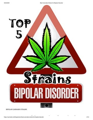 6/24/2020 Best Cannabis Strains for Bipolar Disorder
https://cannabis.net/blog/strains/best-cannabis-strains-for-bipolar-disorder 2/12
BIPOLAR CANNABIS STRAINS
bi i f i l
 
