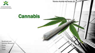 Cannabis
Realizado por:
Daniela Monteiro
Khaty
Cátia
Tiago
Técnico Auxiliar de Saúde 03
 