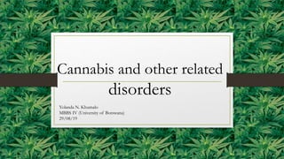Cannabis and other related
disorders
Yolanda N. Khumalo
MBBS IV (University of Botswana)
29/08/19
 