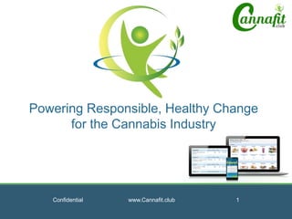 Powering Responsible, Healthy Change
for the Cannabis Industry
Confidential www.Cannafit.club 1
 