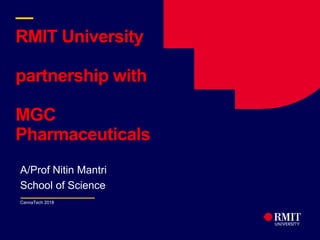 1
—
RMIT University
partnership with
MGC
Pharmaceuticals
A/Prof Nitin Mantri
School of Science
CannaTech 2018
 