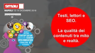 Testi, lettori e
SEO.
La qualità dei
contenuti tra mito
e realtà.
 