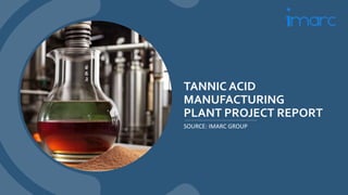 TANNIC ACID
MANUFACTURING
PLANT PROJECT REPORT
SOURCE: IMARC GROUP
 