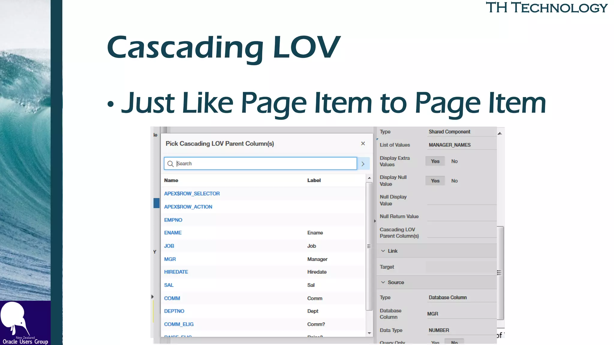 TH TechnologyTH Technology
Cascading LOV
• Just Like Page Item to Page Item
 