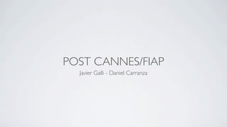 POST CANNES/FIAP
  Javier Galli - Daniel Carranza
 