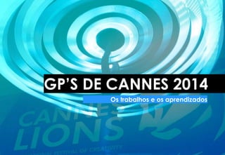 GP’S DE CANNES 2014
Os trabalhos e os aprendizados
 
