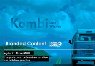 Agência: AlmapBBDO
Branded Content
Campanha: uma ação online com vídeo
que mobilizou gerações.
 