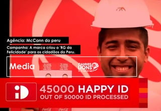Media
Agência: McCann do peru
Campanha: A marca criou o 'RG da
Felicidade' para os cidadãos do Peru.
 