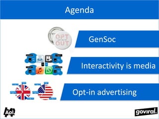 Agenda


     GenSoc


   Interactivity is media


 Opt-in advertising
 