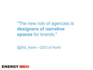 "The new role of agencies is
designers of narrative
spaces for brands."
@Sid_Aarki - CEO of Aarki
 