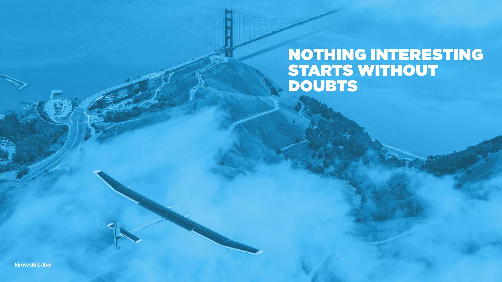 Nothing interesting
starts without
doubts