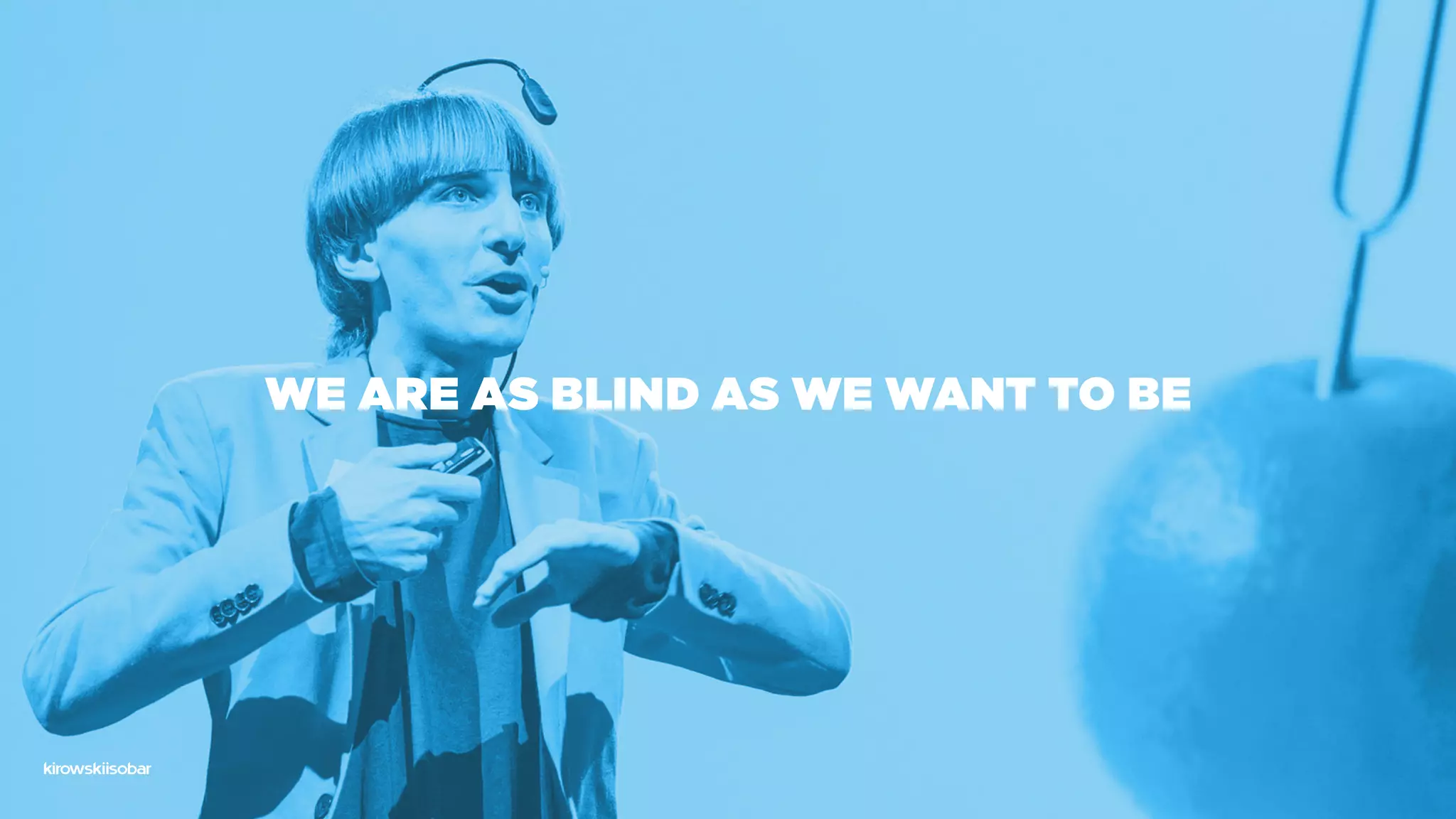 We are as blind as we want to be