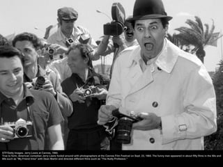 STF/Getty Images. Jerry Lewis at Cannes, 1965.
True to form, American comedian Jerry Lewis fooled around with photographer...