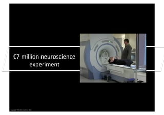  	
  	
  	
  €7	
  million	
  neuroscience	
  
                         experiment    	
  




  Copyright	
  ©	
  Mar0n	
  Lindstrom	
  2011	
  
 