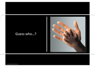 Guess	
  who…?	
  




Copyright	
  ©	
  Mar0n	
  Lindstrom	
  2011	
  
 