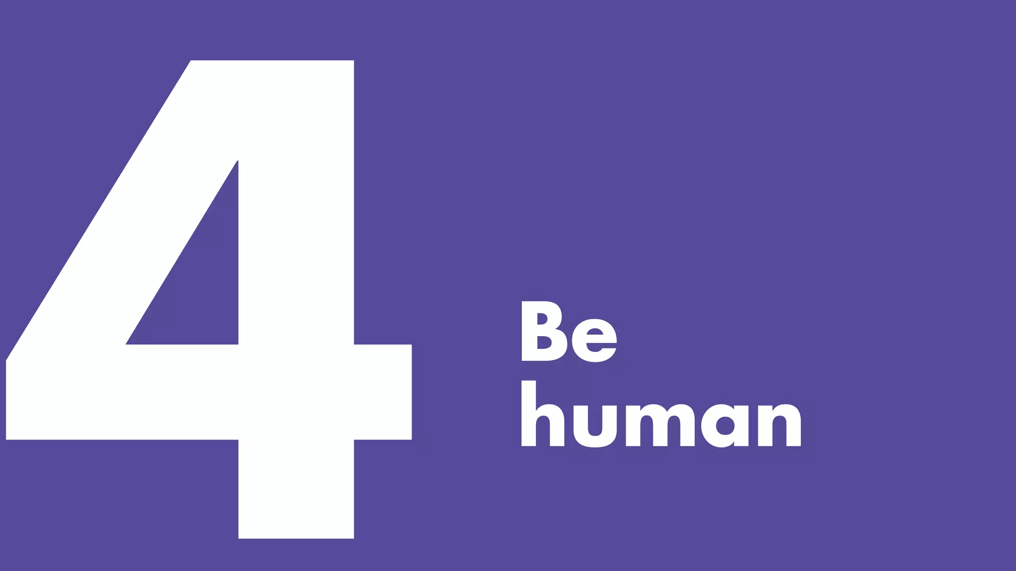 Be
human
 