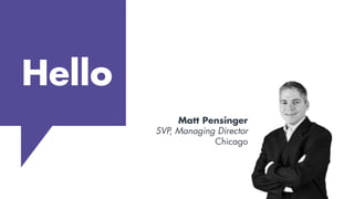 Hello
Matt Pensinger
SVP, Managing Director
Chicago
 