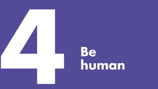 Be
human
 