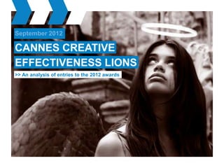 September 2012

CANNES CREATIVE
EFFECTIVENESS LIONS
>> An analysis of entries to the 2012 awards
 