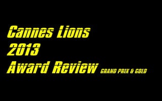 Cannes Lions
2013
Award Review GRAND PRIX & GOLD
 