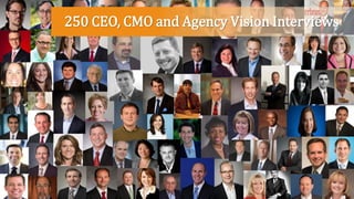 250 CEO, CMO and Agency Vision Interviews
 