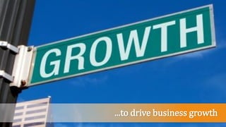 ...to drive business growth
 