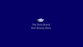 The Dove Brand
Real Beauty Story
 
