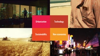 Urbanization
Sustainability
Technology
•New economies
 