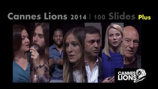 Cannes Lions 2014 | 100 Slides Plus
 