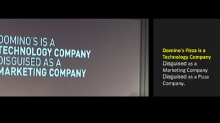 Domino's Pizza is a
Technology Company
Disguised as a
Marketing Company
Disguised as a Pizza
Company.
 