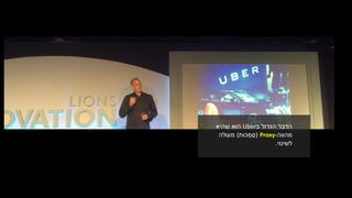 ‫הגדול‬ ‫הדבר‬‫ב‬Uber‫שהיא‬ ‫הוא‬
‫מהווה‬Proxy-(‫כּות‬ ְ‫מ‬ ַ‫ס‬(‫מעולה‬
‫לשינוי‬.
 
