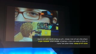 ‫שטוחה‬ ‫חוויה‬ ‫לא‬ ‫הוא‬ ‫שלנו‬ ‫העולם‬,‫הרגשה‬ ‫לנו‬ ‫לתת‬ ‫חייבת‬ ‫המדיה‬ ‫גם‬ ‫ולכן‬
‫חווים‬ ‫שאנחנו‬ ‫המציאותית‬ ‫החוויה‬ ‫כמו‬ ‫ממש‬ ‫מימדית‬ ‫רב‬-‫מקרב‬ ‫אוגמנטד‬
‫לחיים‬ ‫אותנו‬‫עצמם‬-‫ומעבר‬ ‫מעל‬ ‫אותם‬ ‫ומותח‬..
 