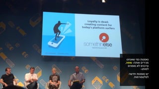 ‫שאנחנו‬ ‫כפי‬ ‫נאמנות‬
‫אותה‬ ‫מכירים‬-‫מתה‬,
‫נאמנים‬ ‫לא‬ ‫צרכנים‬
‫למותג‬-
‫חדשה‬ ‫נאמנות‬ ‫יש‬
‫לפלטפורמות‬.
 