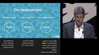 ‫קריאטיב‬ ‫יכולות‬
‫תצמחנה‬ ‫חדשות‬
‫הזה‬ ‫השינוי‬ ‫מתוך‬.
CRM‫יתחברו‬ ‫ומדיה‬
‫ה‬ ‫ופלטפורמת‬-CRM
‫המדיה‬ ‫להיות‬ ‫תהפוך‬
‫עבור‬ ‫ביותר‬ ‫החשובה‬
‫המותג‬.
(‫עצמי‬ ‫את‬ ‫שומעת‬ ‫אני‬...)
‫של‬ ‫ההחלטות‬
‫תהינה‬ ‫האנשים‬
‫וטהורות‬ ‫מדויקות‬
‫שלהם‬ ‫לצרכים‬.
 