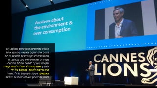 ‫שלהם‬ ‫מהפרטיות‬ ‫מודאגים‬ ‫אנשים‬,‫הם‬
‫האישי‬ ‫המקום‬ ‫את‬ ‫רוצים‬-‫אחוז‬ ‫שמונים‬
‫הם‬ ‫כי‬ ‫חדשים‬ ‫דברים‬ ‫יקנו‬ ‫לא‬ ‫מהצרכנים‬
‫עבורם‬ ‫טוב‬ ‫אינו‬ ‫שהחדש‬ ‫מפחדים‬.‫זו‬
‫שצריך‬ ‫תקופה‬"‫לחשב‬‫מסלול‬‫מחדש‬"-
‫ולהבין‬‫קנויה‬ ‫להיות‬ ‫יכולה‬ ‫לא‬ ‫שחדשנות‬
‫חייבת‬ ‫היא‬‫להיות‬Earned-‫על‬‫ידי‬
‫האנשים‬,‫מאוד‬ ‫גדולה‬ ‫משמעות‬ ‫וישנה‬
‫יוצרים‬ ‫כמותגים‬ ‫שאתם‬ ‫ולביטחון‬ ‫לאמון‬.
 