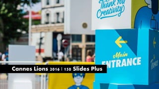 Cannes Lions 2016 | 150 Slides Plus
 