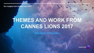 THEMES AND WORK FROM
CANNES LIONS 2017
READ MORE FROM CANNES
Our insights from Cannes Lions 2017
 