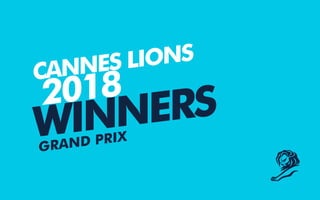 GRAND PRIX
CANNES LIONS
2018
WINNERS
 