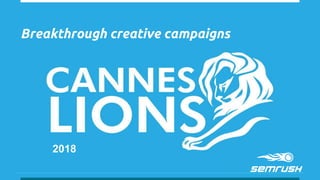 Breakthrough creative campaigns
2018
 