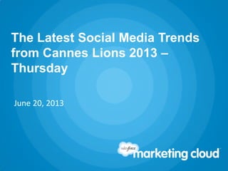 The Latest Social Media Trends
from Cannes Lions 2013 –
Thursday
June 20, 2013
 
