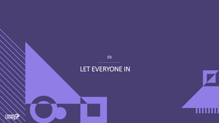 03
LET EVERYONE IN
 