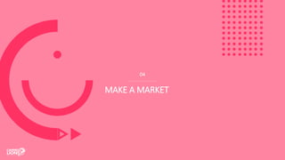 04
MAKE A MARKET
 
