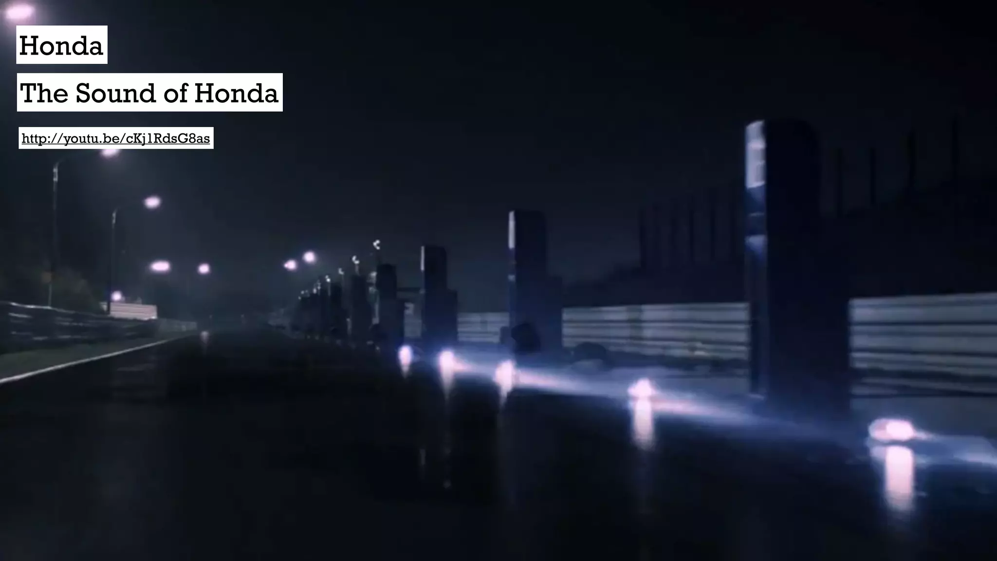 http://youtu.be/cKj1RdsG8as
Honda
The Sound of Honda
 