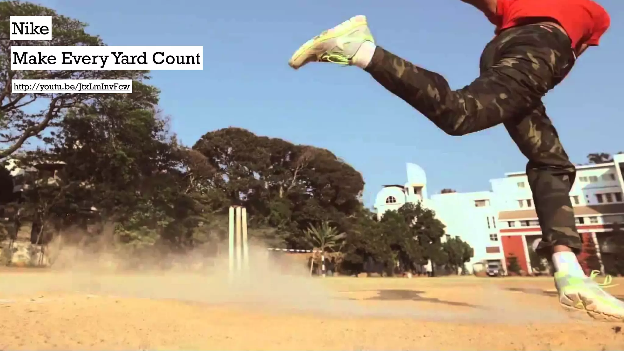 http://youtu.be/JtxLmInvFcw
Nike
Make EveryYard Count
 