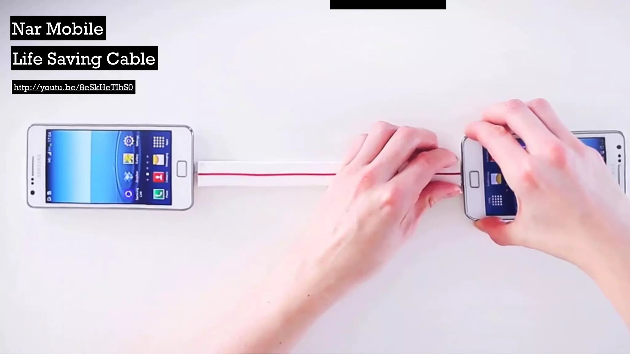 http://youtu.be/8eSkHeTIhS0
Nar Mobile
Life Saving Cable
 