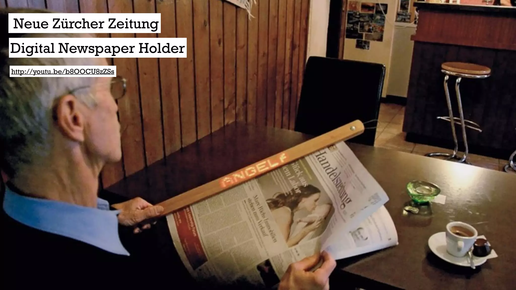 http://youtu.be/80indhABZwo
Neue Zürcher Zeitung
Digital Newspaper Holder
 
