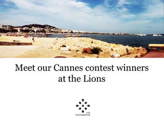 Meet our Cannes contest winners
          at the Lions
 
