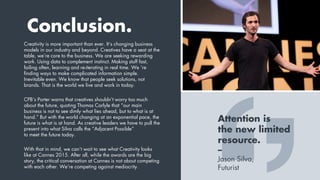 Attention is
the new limited
resource.
–
Jason Silva,
Futurist
Conclusion.
Creativity is more important than ever. It’s ch...