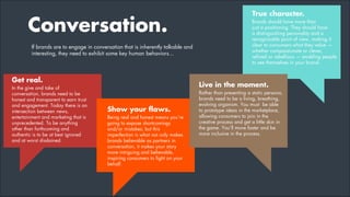 Conversation.
If brands are to engage in conversation that is inherently talkable and
interesting, they need to exhibit so...
